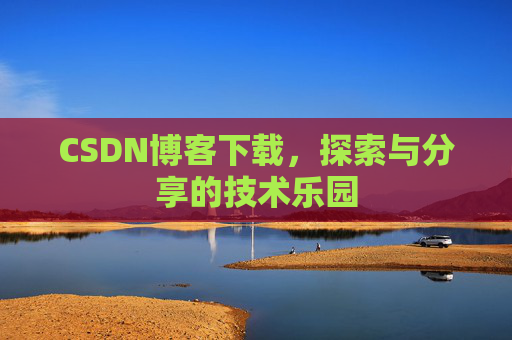 CSDN博客下载，探索与分享的技术乐园